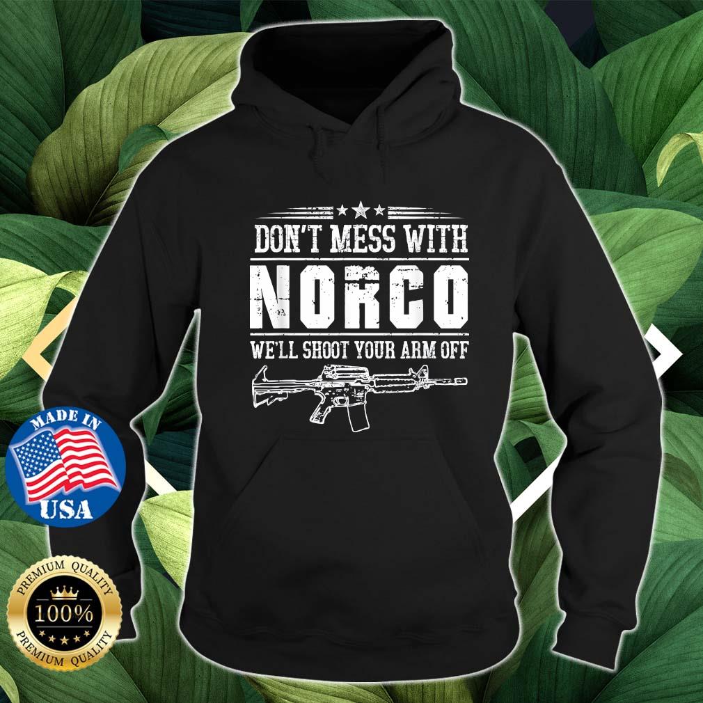 2022 Don't Mess With Norco We'll Shoot Your Arm Off Shirt Hoodie den