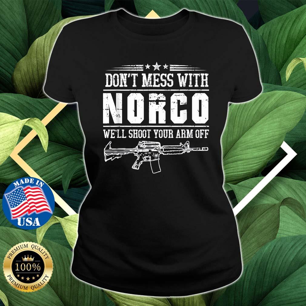 2022 Don't Mess With Norco We'll Shoot Your Arm Off Shirt Ladies den