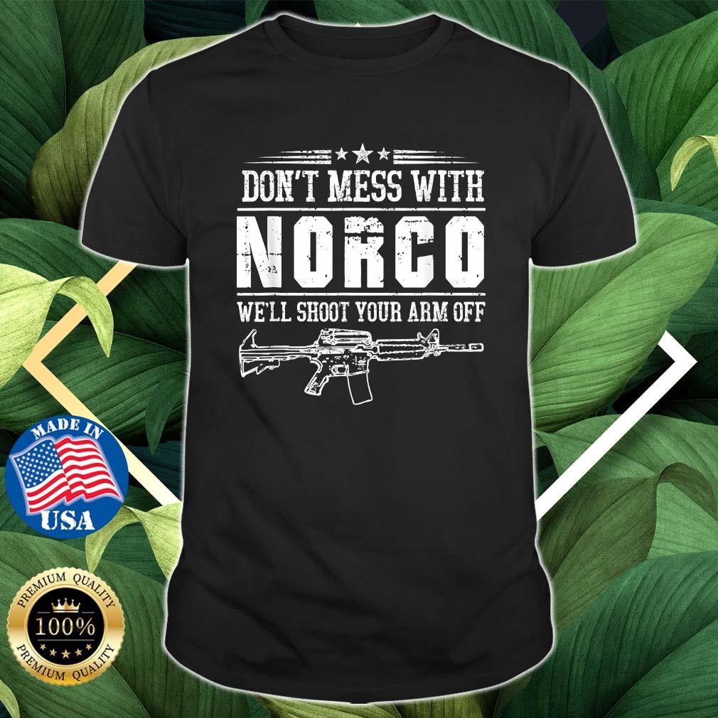 2022 Don't Mess With Norco We'll Shoot Your Arm Off Shirt