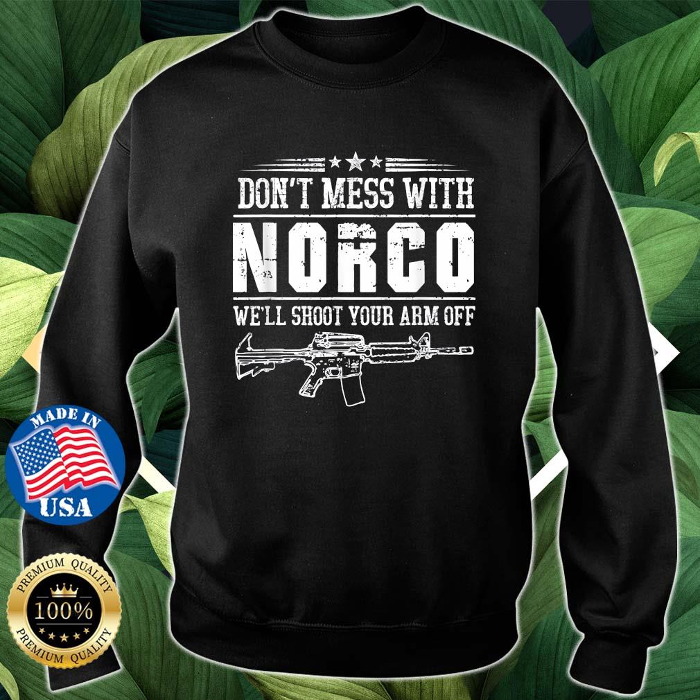 2022 Don't Mess With Norco We'll Shoot Your Arm Off Shirt Sweater den
