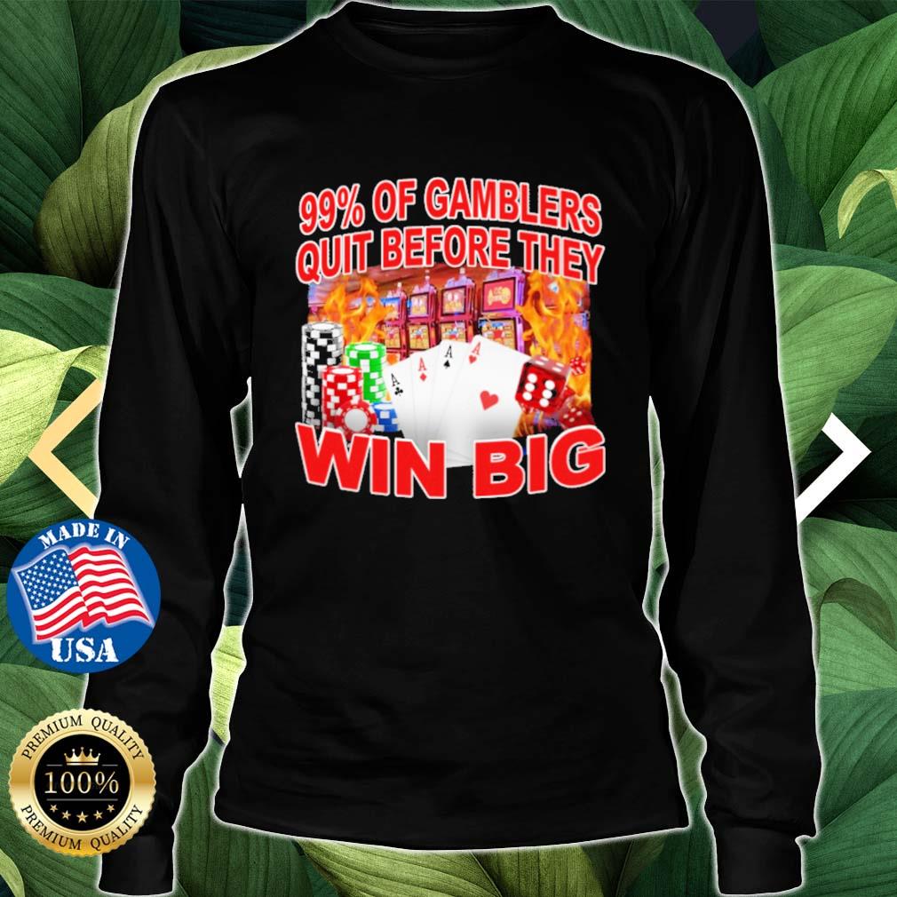 99% Of Gamblers Quit Before They Win Big s Longsleeve den