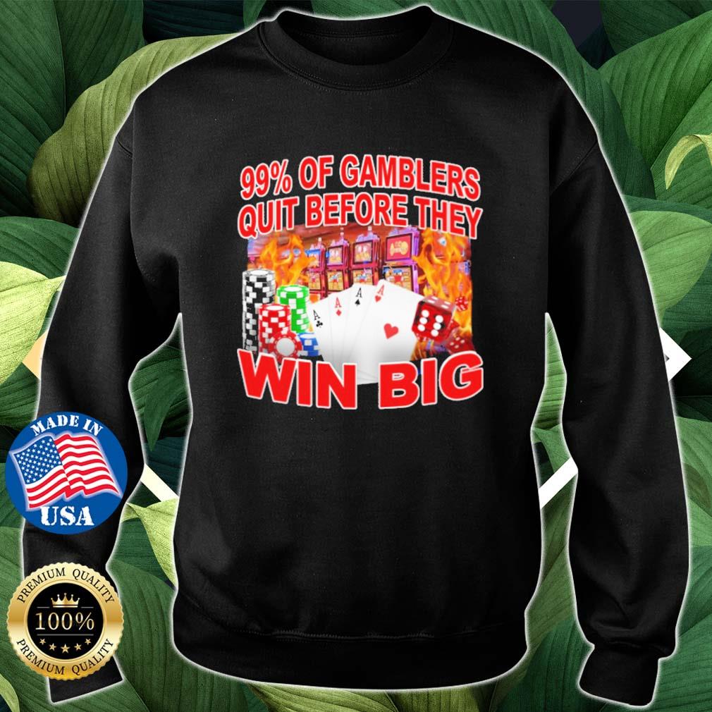 99% Of Gamblers Quit Before They Win Big s Sweater den
