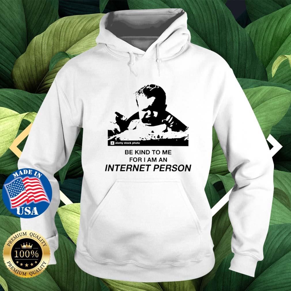 Be Kind To Me For I Am An Internet Person s Hoodie trang