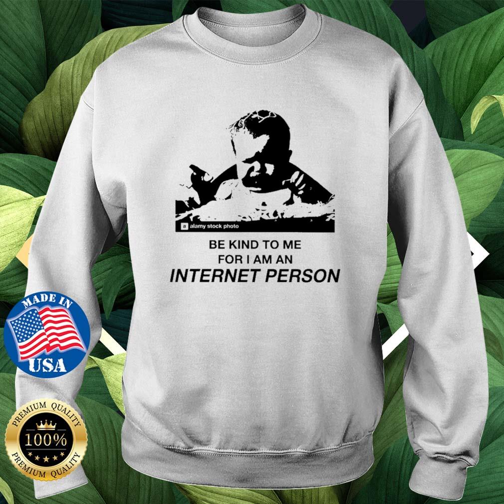 Be Kind To Me For I Am An Internet Person s Sweater trang