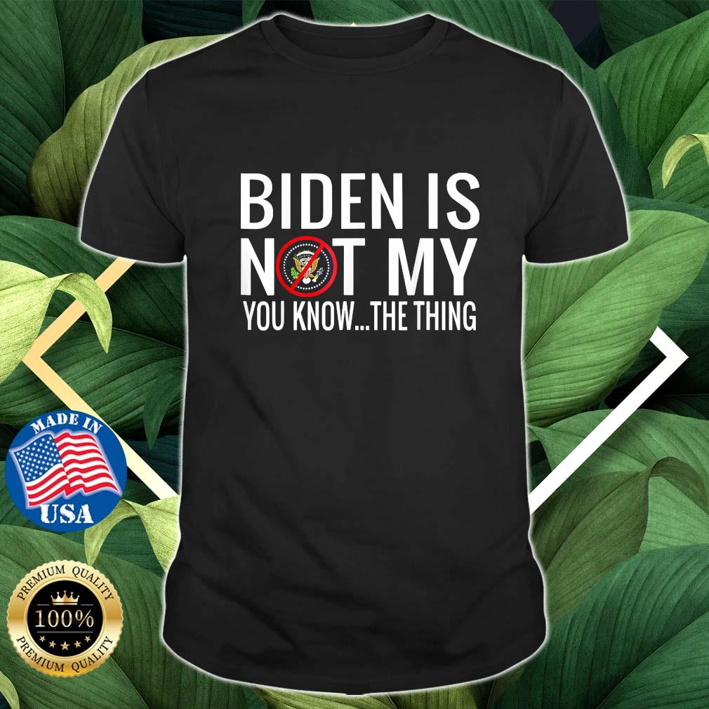 Biden Is Not My You Know The Thing Support Trump Election T-Shirt
