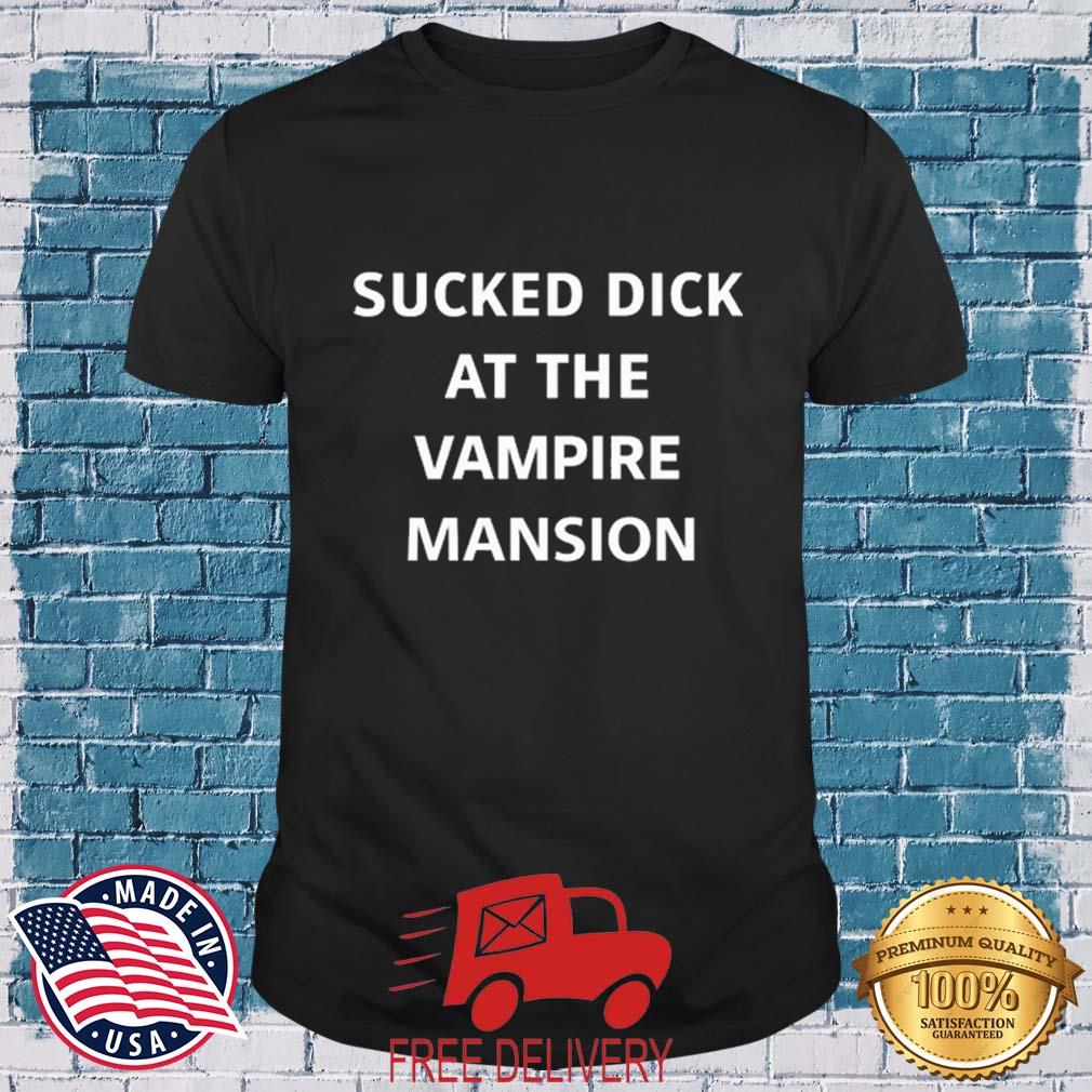 Buriedinblk Sucked Dick At The Vampire Mansion Shirt