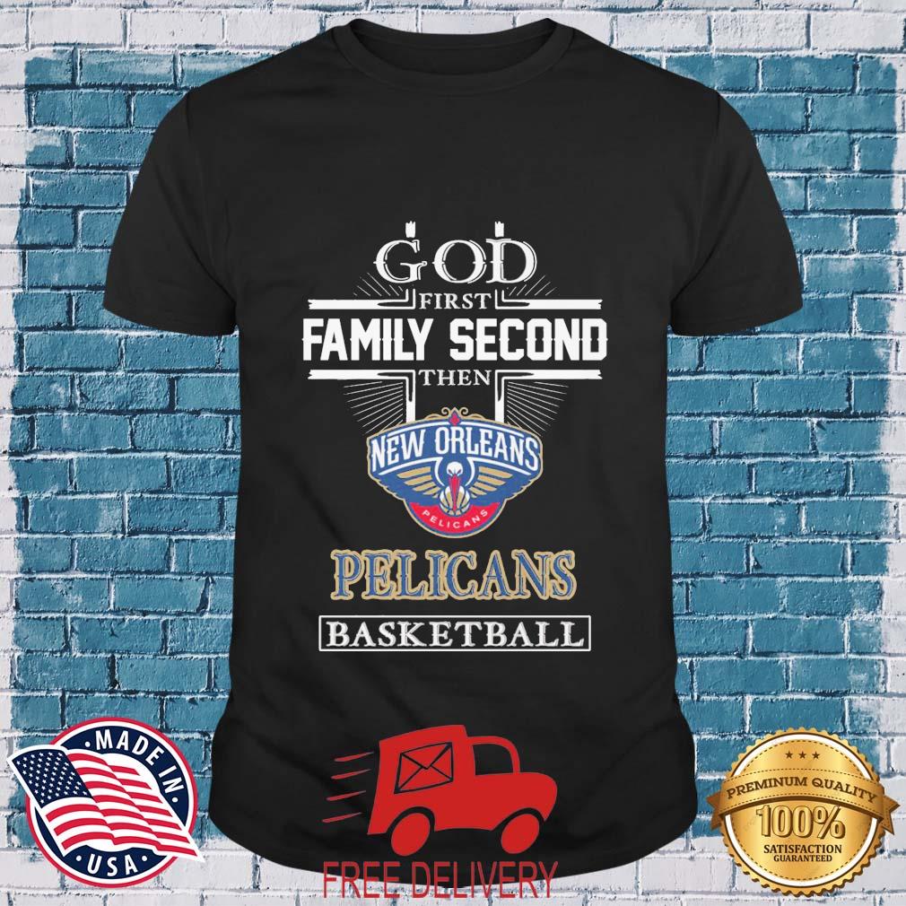 God First Family Second Then New Orleans Pelicans Basketball shirt