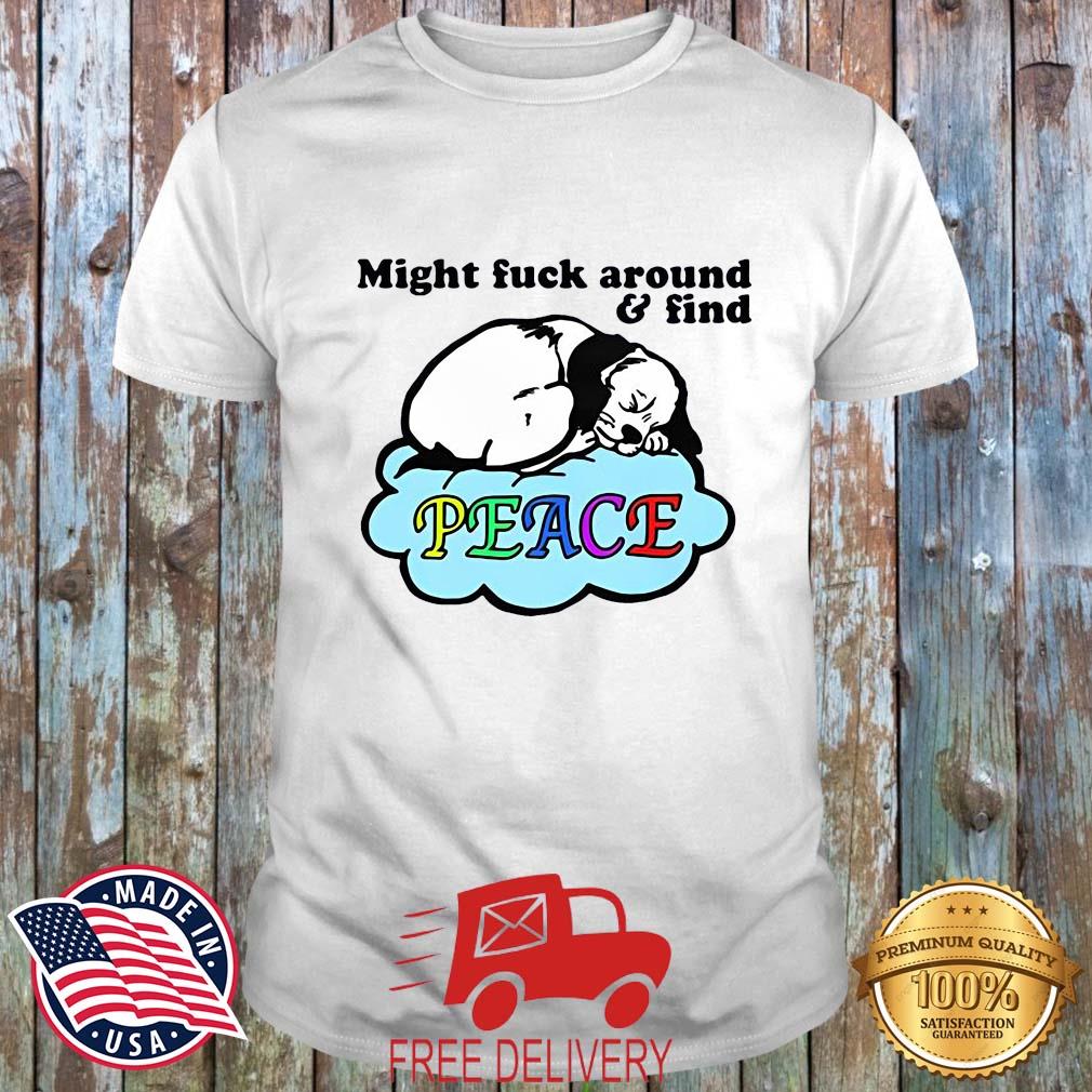 'Might Fuck Around And Find Peace Shirt