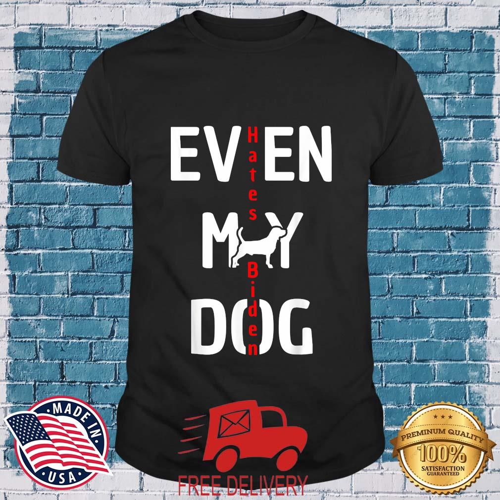 Anti Biden Even My Dog Hates Biden Shirt