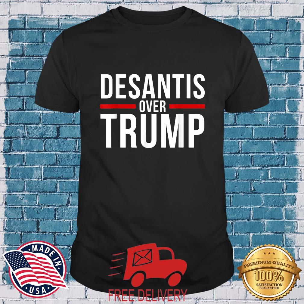 Desantis Over Trump Republican Conservative Shirt