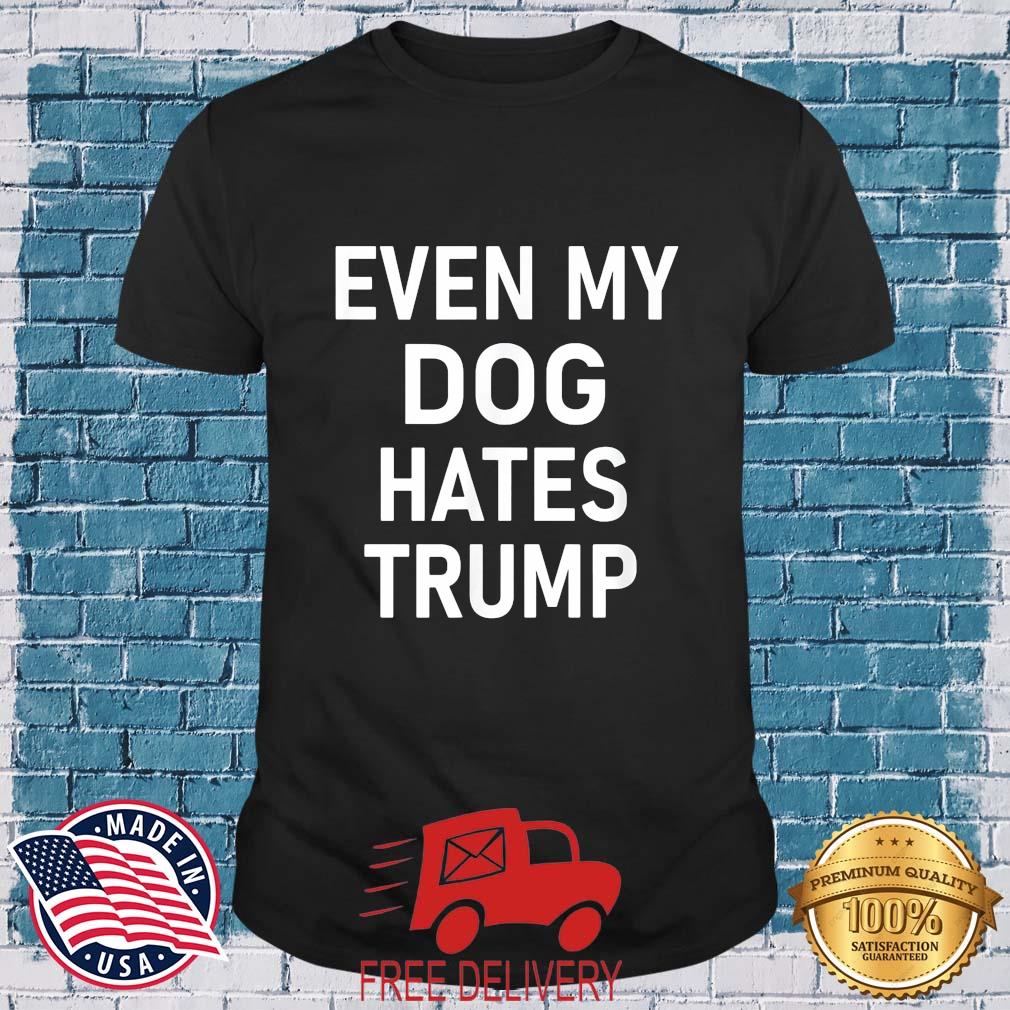 Even My Dog Hates Trump 2022 Shirt