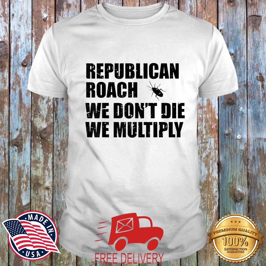Republican Roach We Don't Die We Multiply 2022 Shirt
